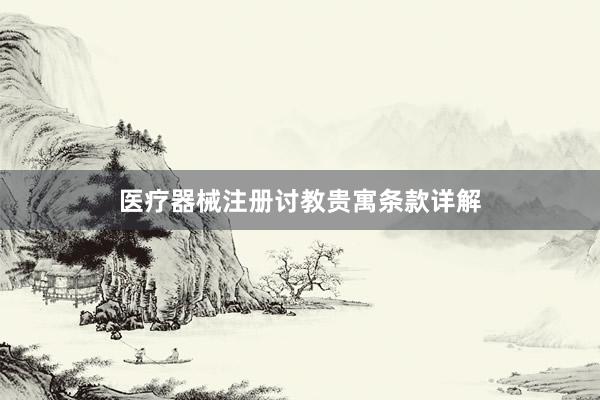 医疗器械注册讨教贵寓条款详解